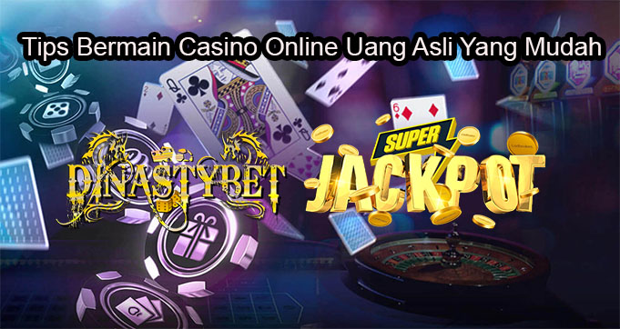 Tips Bermain Casino Online Uang Asli Yang Mudah